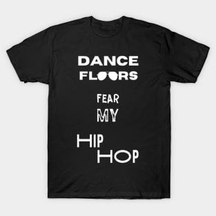 Dance Floors Fear My Hip Hop T-Shirt
